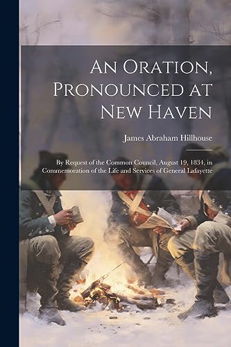 An Oration, Pronounced at New Haven: By Request of the Common Council, August 19, 1834, in Commemoration of the Life and Services of General Lafayette