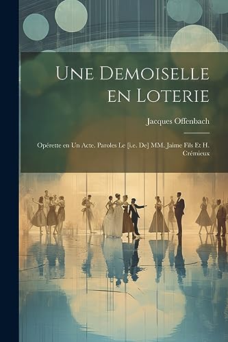 Une demoiselle en loterie; op?rette en un acte. Paroles le [i.e. de] MM. Jaime fils et H. Cr?mieux