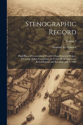 Stenographic Record: Final Plans of Government Center Urban Renewal Project, [hearing] Before Committee on Urban Redevelopment, Rehabilitation and Ren