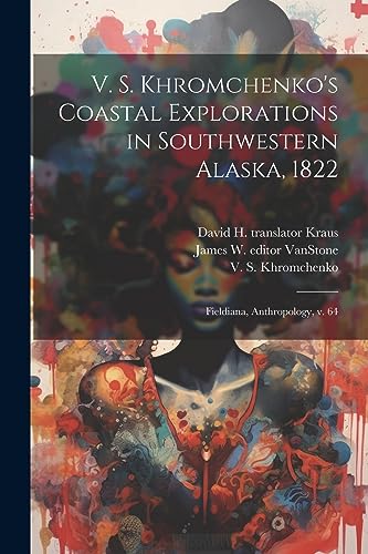 V. S. Khromchenko's Coastal Explorations in Southwestern Alaska, 1822: Fieldiana, Anthropology, v. 64