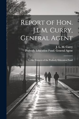 Report of Hon. J.L.M. Curry, General Agent: To the Trustees of the Peabody Education Fund