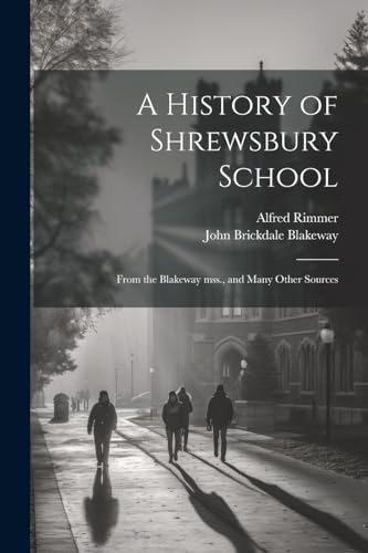 A History of Shrewsbury School: From the Blakeway mss., and Many Other Sources