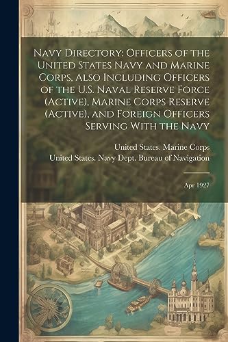 Navy Directory: Officers of the United States Navy and Marine Corps, Also Including Officers of the U.S. Naval Reserve Force (active), Marine Corps Re