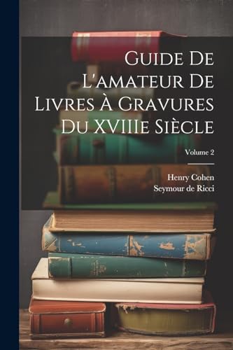 Guide de L'amateur de Livres ? Gravures du XVIIIe Si?cle; Volume 2