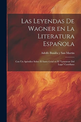 Las Leyendas de Wagner en la literatura espa?ola; con un ap?ndice sobre el Santo Grial en el 