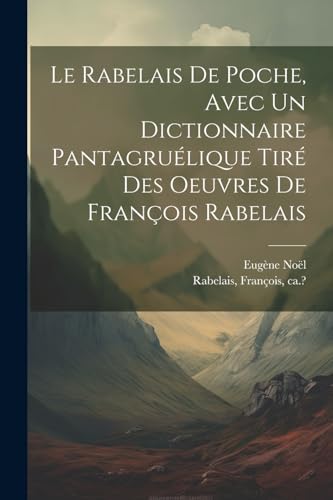 Le Rabelais de poche, avec un dictionnaire pantagru?lique tir? des oeuvres de Fran?ois Rabelais