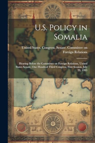 U.S. Policy in Somalia: Hearing Before the Committee on Foreign Relations, United States Senate, One Hundred Third Congress, First Session, July 29, 1