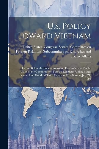 U.S. Policy Toward Vietnam: Hearing Before the Subcommittee on East Asian and Pacific Affairs of the Committee on Foreign Relations, United States Sen