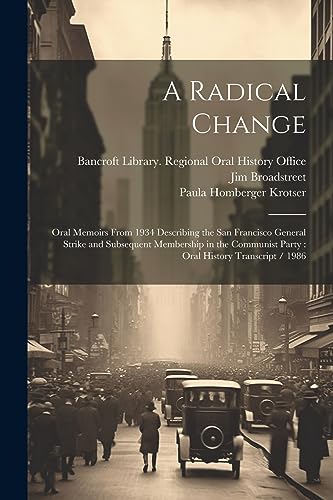 A Radical Change: Oral Memoirs From 1934 Describing the San Francisco General Strike and Subsequent Membership in the Communist Party : Oral History T