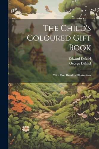 The Child's Coloured Gift Book: With one Hundred Illustrations