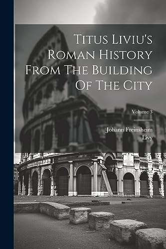 Titus Liviu's Roman History From The Building Of The City; Volume 3