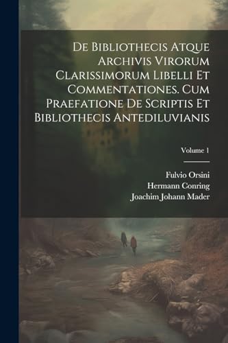 De Bibliothecis Atque Archivis Virorum Clarissimorum Libelli Et Commentationes. Cum Praefatione De Scriptis Et Bibliothecis Antediluvianis; Volume 1