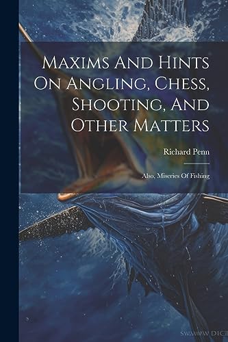 Maxims And Hints On Angling, Chess, Shooting, And Other Matters: Also, Miseries Of Fishing