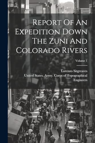 Report Of An Expedition Down The Zuni And Colorado Rivers; Volume 1