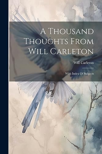 A Thousand Thoughts From Will Carleton: With Index Of Subjects