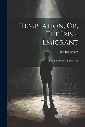 Temptation, Or, The Irish Emigrant: A Comic Drama In Two Acts