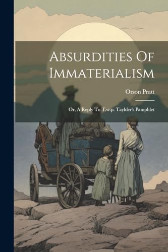 Absurdities Of Immaterialism: Or, A Reply To T.w.p. Taylder's Pamphlet