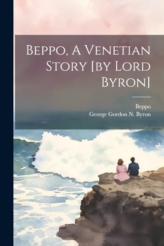 Beppo, A Venetian Story [by Lord Byron]