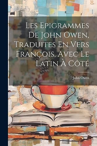 Les Epigrammes De John Owen, Traduites En Vers Fran?ois, Avec Le Latin ? C?t