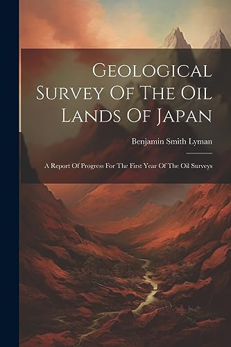 Geological Survey Of The Oil Lands Of Japan: A Report Of Progress For The First Year Of The Oil Surveys