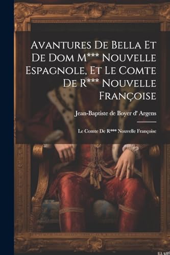 Avantures De Bella Et De Dom M*** Nouvelle Espagnole, Et Le Comte De R*** Nouvelle Fran?oise: Le Comte De R*** Nouvelle Fran?oise