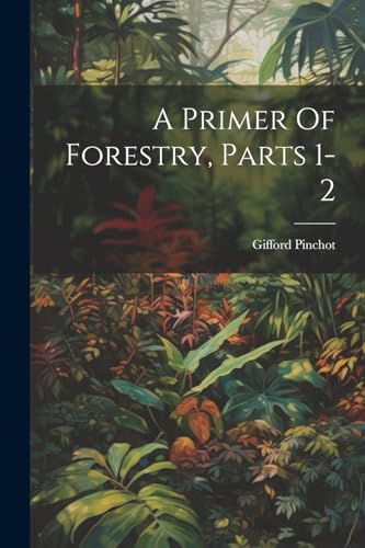 A Primer Of Forestry, Parts 1-2