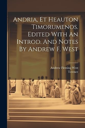 Andria, Et Heauton Timorumenos. Edited With An Introd. And Notes By Andrew F. West