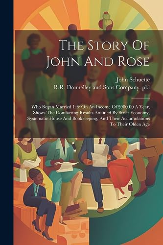 The Story Of John And Rose: Who Began Married Life On An Income Of $900.00 A Year, Shows The Comforting Results Attained By Strict Economy, Systematic