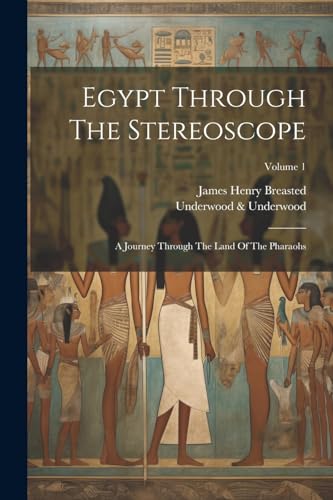 Egypt Through The Stereoscope: A Journey Through The Land Of The Pharaohs; Volume 1