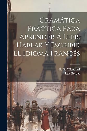 Gram?tica Pr?ctica Para Aprender ? Leer, Hablar Y Escribir El Idioma Franc?s