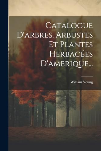 Catalogue D'arbres, Arbustes Et Plantes Herbac?es D'amerique...