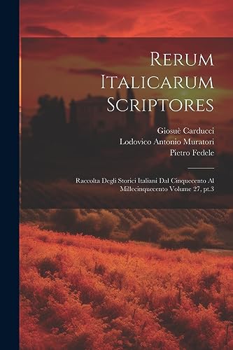 Rerum italicarum scriptores: Raccolta degli storici italiani dal cinquecento al millecinquecento Volume 27, pt.3