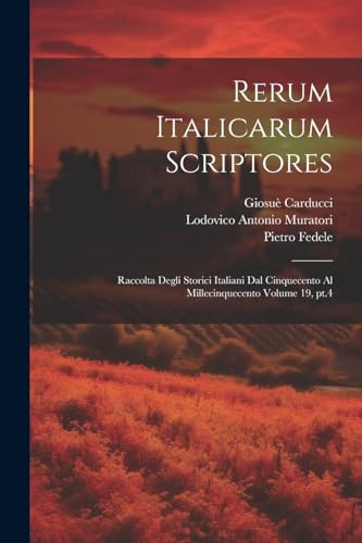 Rerum italicarum scriptores: Raccolta degli storici italiani dal cinquecento al millecinquecento Volume 19, pt.4