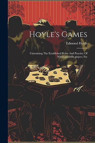 Hoyle's Games: Containing The Established Rules And Practice Of Whist,quadrille,piquet, Etc