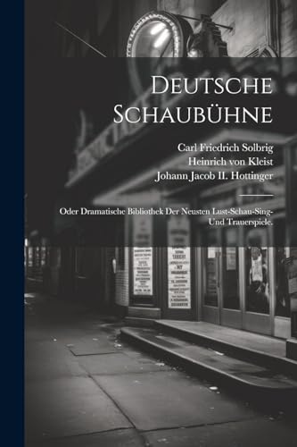 Deutsche Schaub?hne; oder dramatische Bibliothek der neusten Lust-Schau-Sing- und Trauerspiele.