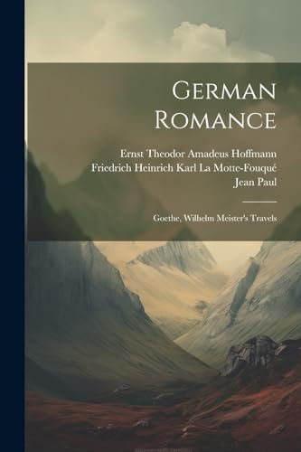 German Romance: Goethe, Wilhelm Meister's Travels