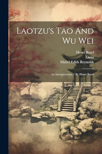 Laotzu's Tao And Wu Wei: An Interpretation / By Henri Borel