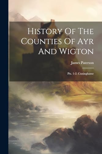 History Of The Counties Of Ayr And Wigton: Pts. 1-2. Cuninghame