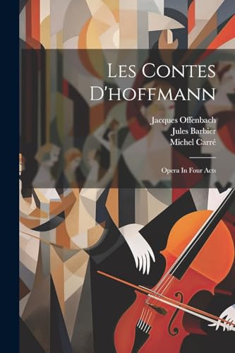 Les Contes D'hoffmann: Opera In Four Acts