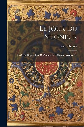 Le Jour Du Seigneur: ?tude De Dogmatique Chr?tienne Et D'histoire, Volume 1...