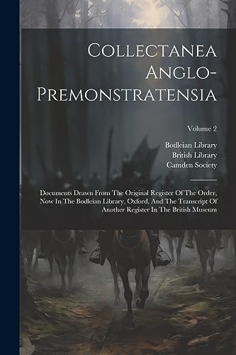 Collectanea Anglo-premonstratensia: Documents Drawn From The Original Register Of The Order, Now In The Bodleian Library, Oxford, And The Transcript O