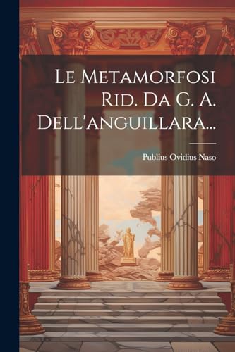 Le Metamorfosi Rid. Da G. A. Dell'anguillara...