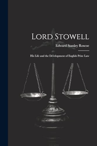 Lord Stowell: His Life and the Development of English Prize Law