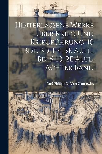 Hinterlassene Werke ?ber Krieg Und Kriegf?hrung. 10 Bde. Bd. 1-4, 3E Aufl., Bd. 5-10, 2E Aufl, Achter Band