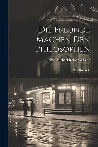 Die Freunde Machen Den Philosophen: Eine Kom?die