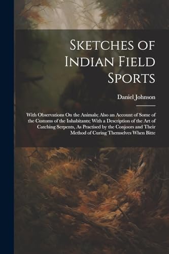 Sketches of Indian Field Sports: With Observations On the Animals; Also an Account of Some of the Customs of the Inhabitants; With a Description of th