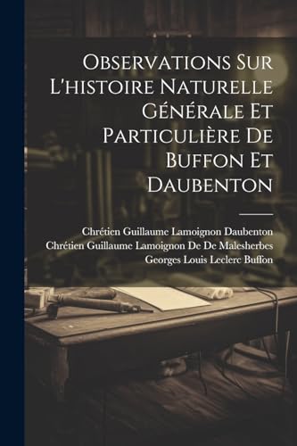 Observations Sur L'histoire Naturelle G?n?rale Et Particuli?re De Buffon Et Daubenton