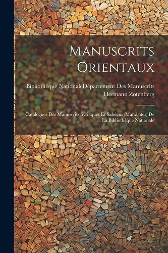 Manuscrits Orientaux: Catalogues Des Manuscrits Syriaques Et Sab?ens (Manda?tes) De La Biblioth?que Nationale