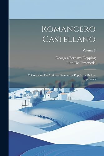 Romancero Castellano: ? Colecci?n De Antiguos Romances Populares De Los Espa?oles; Volume 3