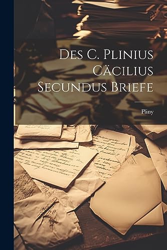 Des C. Plinius C?cilius Secundus Briefe